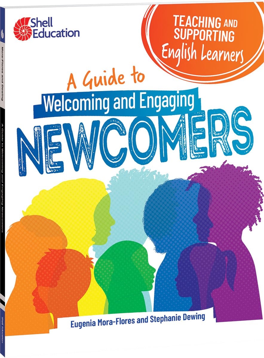 Teaching and Supporting English Learners: A Guide to Welcoming and Engaging Newcomers (Professional Resources)